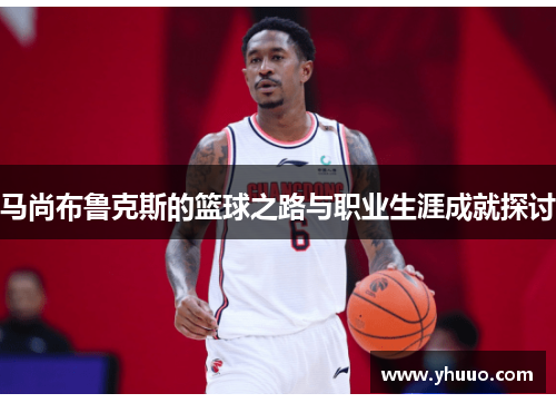 马尚布鲁克斯的篮球之路与职业生涯成就探讨